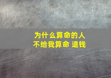 为什么算命的人不给我算命 退钱